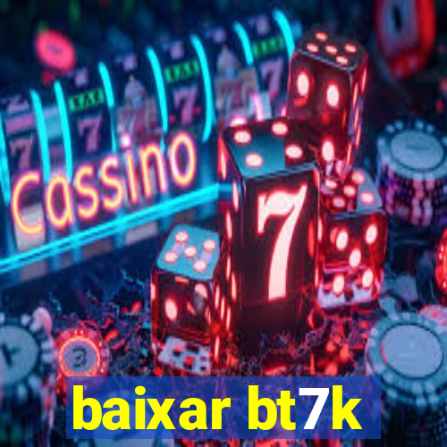 baixar bt7k